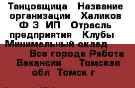 Танцовщица › Название организации ­ Халиков Ф.З, ИП › Отрасль предприятия ­ Клубы › Минимальный оклад ­ 100 000 - Все города Работа » Вакансии   . Томская обл.,Томск г.